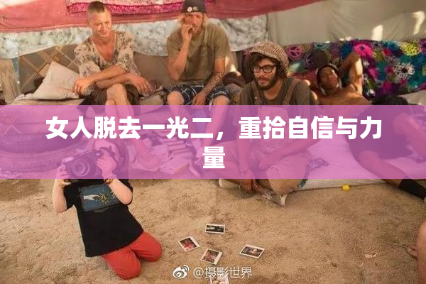 女人脱去一光二，重拾自信与力量