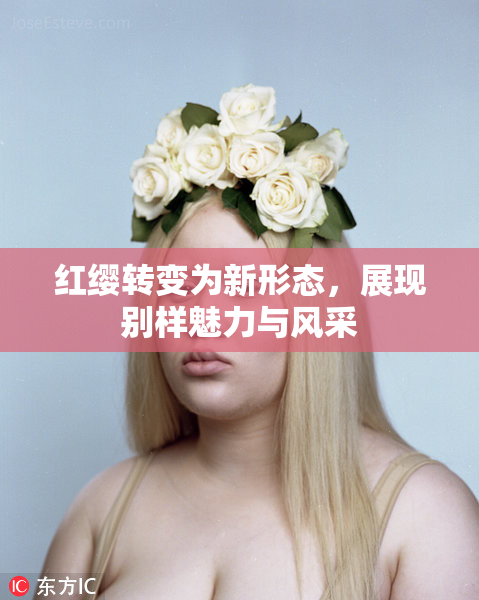 红缨转变为新形态，展现别样魅力与风采