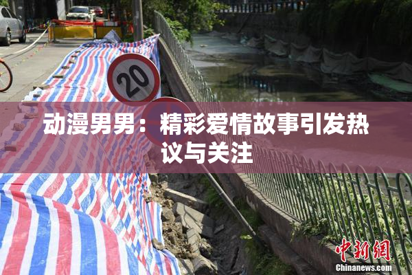 动漫男男：精彩爱情故事引发热议与关注