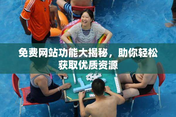 免费网站功能大揭秘，助你轻松获取优质资源