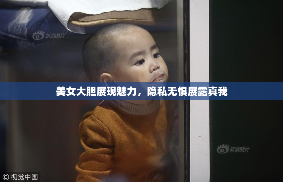 美女大胆展现魅力，隐私无惧展露真我
