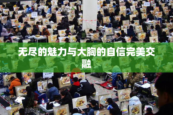 无尽的魅力与大胸的自信完美交融