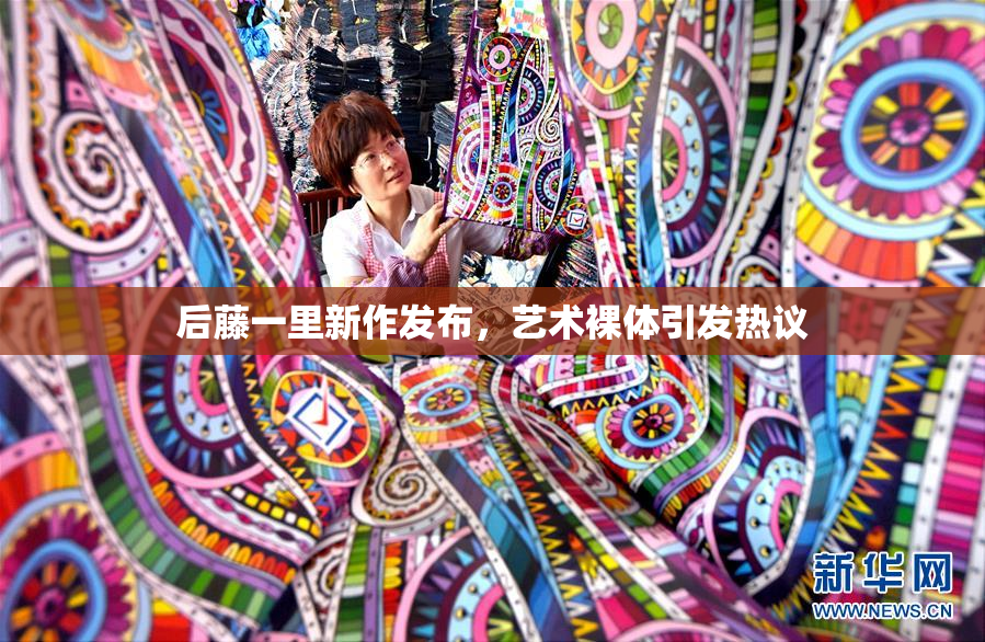 后藤一里新作发布，艺术裸体引发热议
