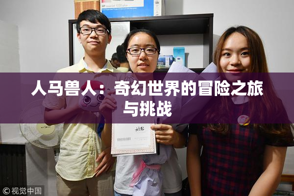 人马兽人：奇幻世界的冒险之旅与挑战