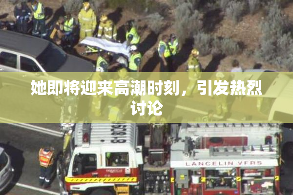 她即将迎来高潮时刻，引发热烈讨论