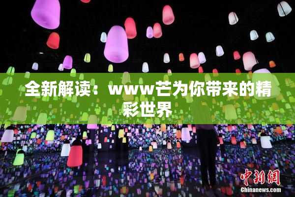 全新解读：www芒为你带来的精彩世界