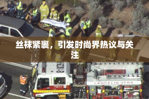 丝袜紧裹，引发时尚界热议与关注