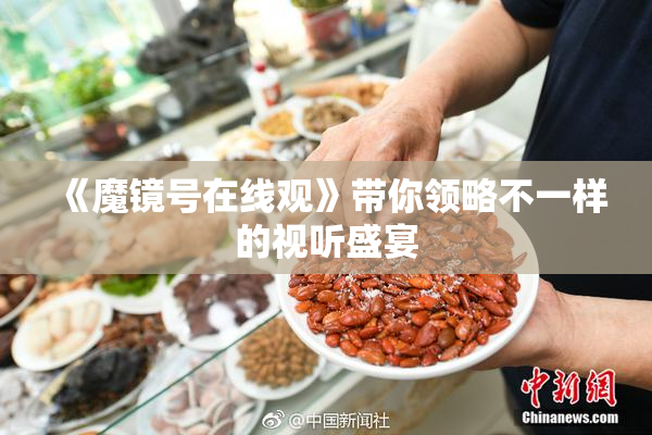 《魔镜号在线观》带你领略不一样的视听盛宴