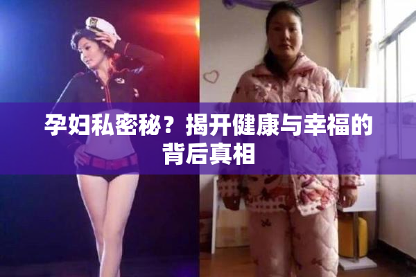 孕妇私密秘？揭开健康与幸福的背后真相