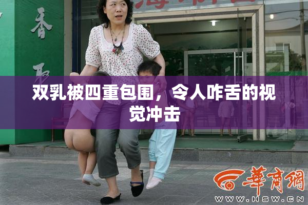 双乳被四重包围，令人咋舌的视觉冲击