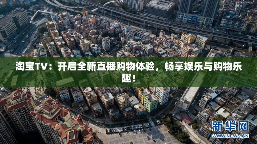 淘宝TV：开启全新直播购物体验，畅享娱乐与购物乐趣！