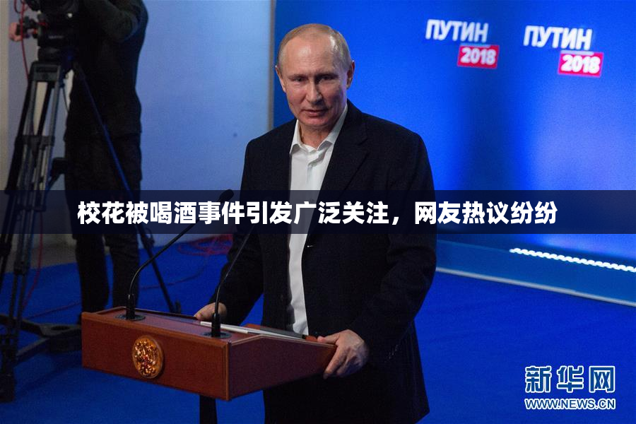 校花被喝酒事件引发广泛关注，网友热议纷纷