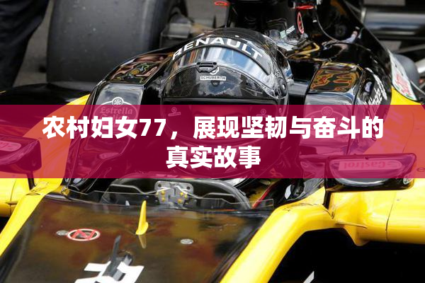 农村妇女77，展现坚韧与奋斗的真实故事