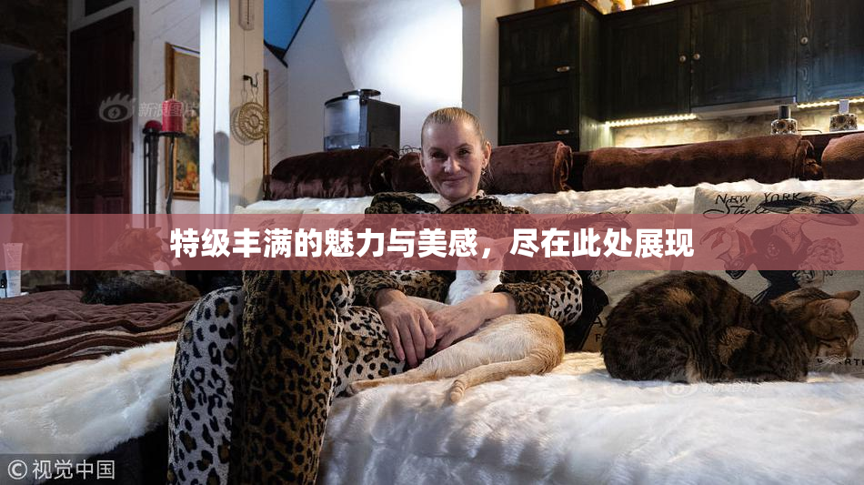 特级丰满的魅力与美感，尽在此处展现