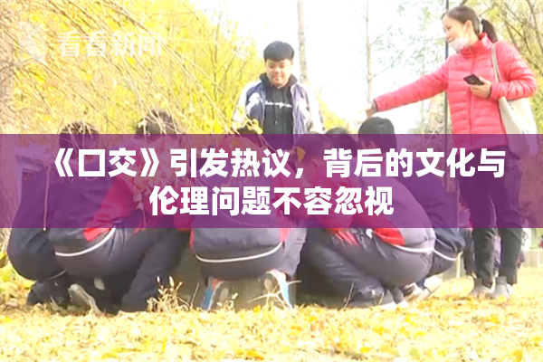 《囗交》引发热议，背后的文化与伦理问题不容忽视