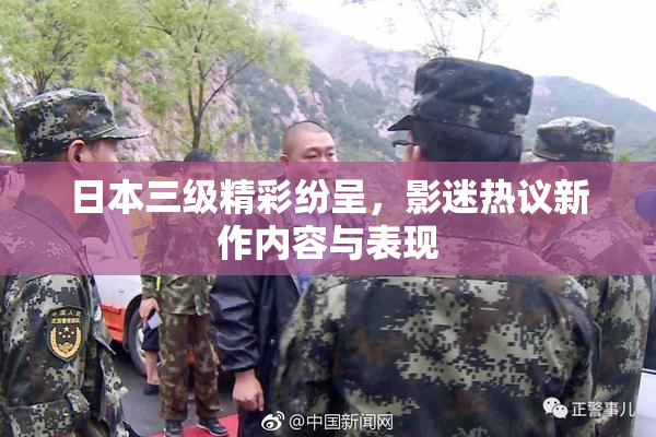 日本三级精彩纷呈，影迷热议新作内容与表现