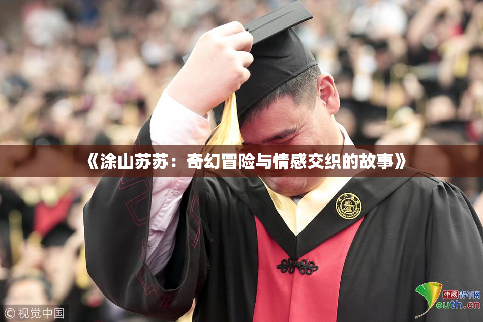 《涂山苏苏：奇幻冒险与情感交织的故事》