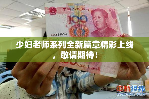 少妇老师系列全新篇章精彩上线，敬请期待！