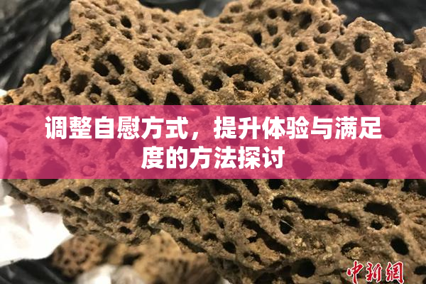 调整自慰方式，提升体验与满足度的方法探讨