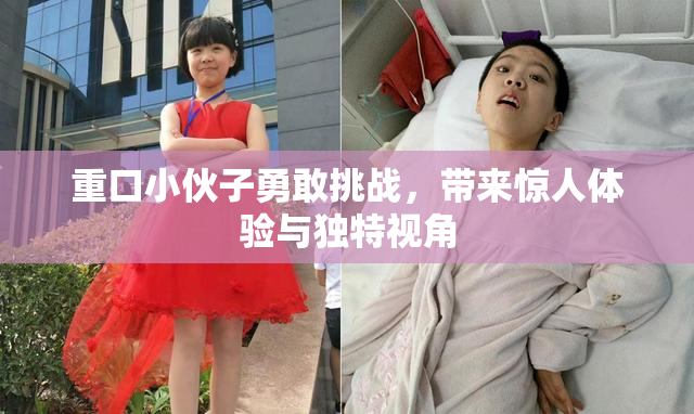 重口小伙子勇敢挑战，带来惊人体验与独特视角