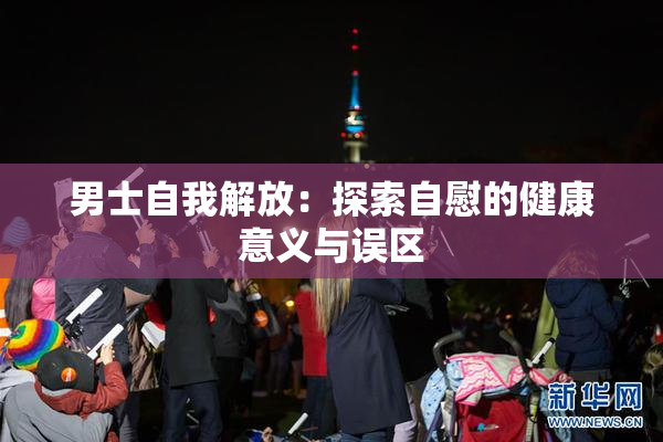 男士自我解放：探索自慰的健康意义与误区