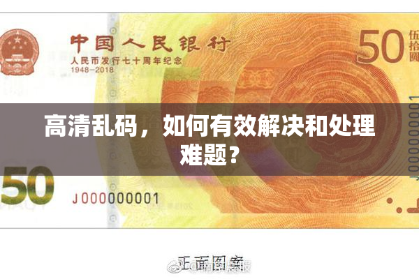 高清乱码，如何有效解决和处理难题？