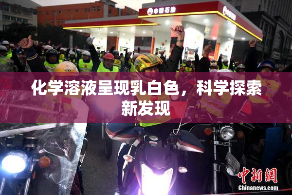 化学溶液呈现乳白色，科学探索新发现