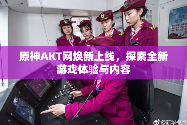 原神AKT网焕新上线，探索全新游戏体验与内容