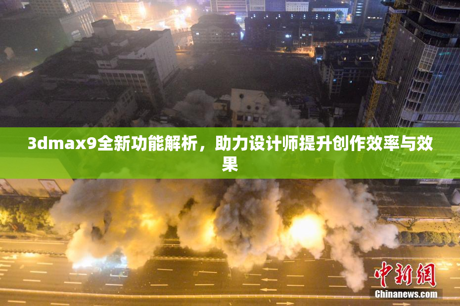 3dmax9全新功能解析，助力设计师提升创作效率与效果