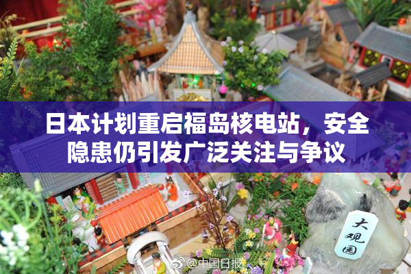 日本计划重启福岛核电站，安全隐患仍引发广泛关注与争议