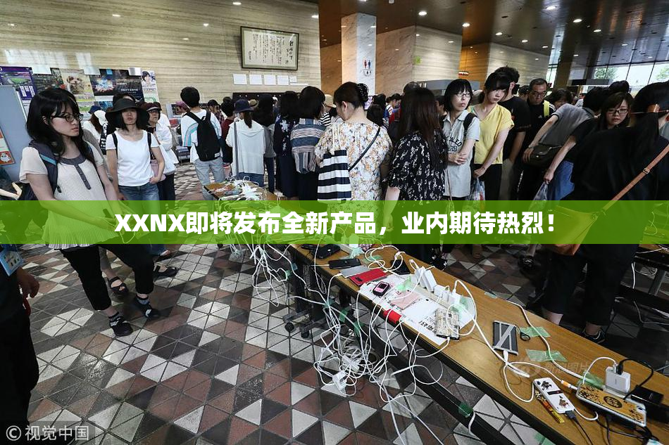 XXNX即将发布全新产品，业内期待热烈！