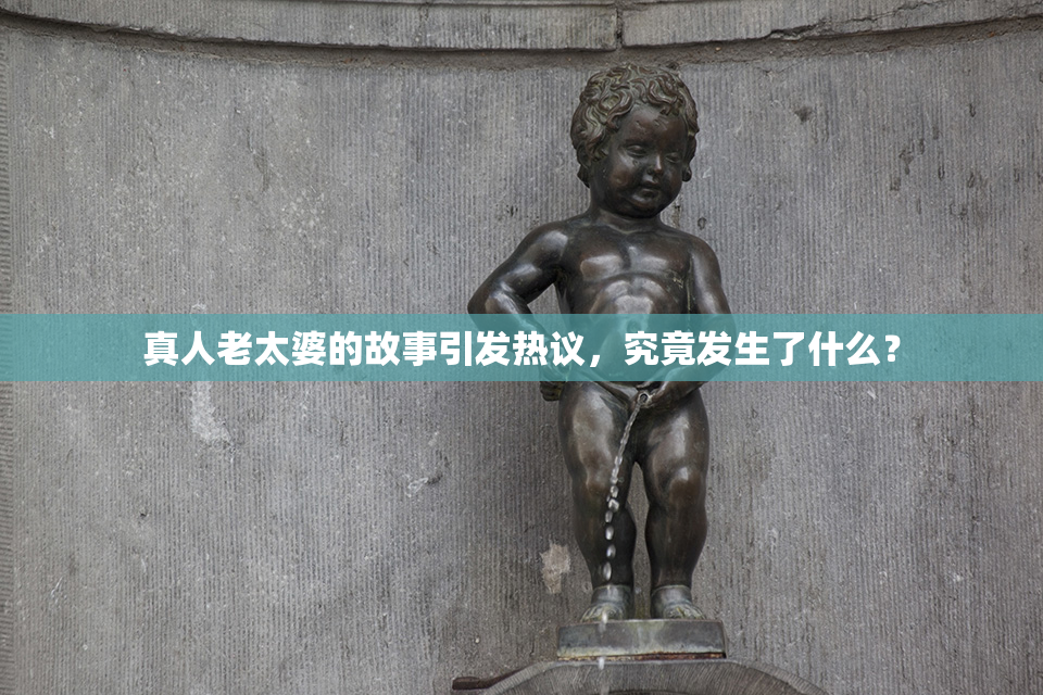 真人老太婆的故事引发热议，究竟发生了什么？