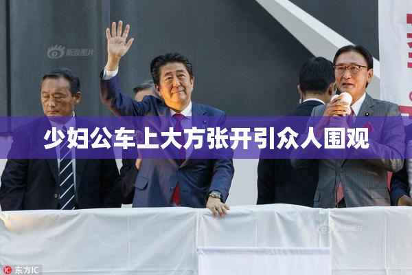 少妇公车上大方张开引众人围观