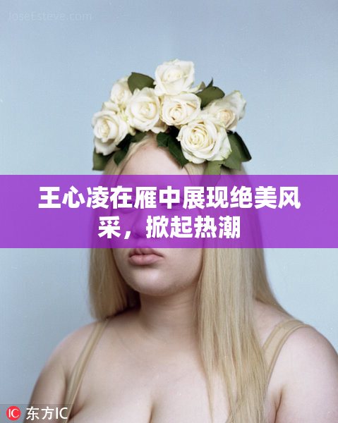 王心凌在雁中展现绝美风采，掀起热潮