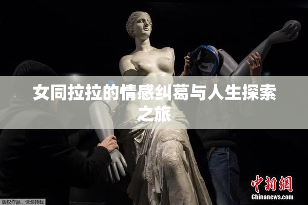 女同拉拉的情感纠葛与人生探索之旅
