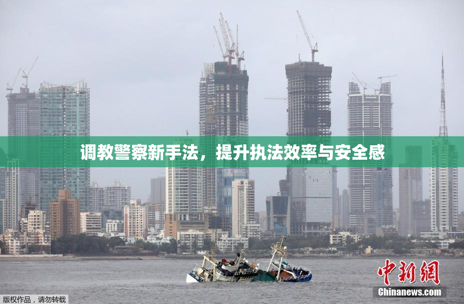 调教警察新手法，提升执法效率与安全感