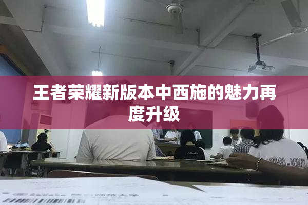 王者荣耀新版本中西施的魅力再度升级
