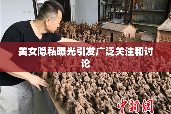 美女隐私曝光引发广泛关注和讨论