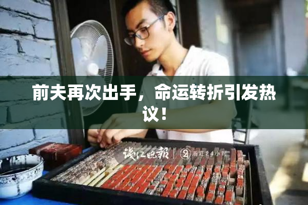 前夫再次出手，命运转折引发热议！