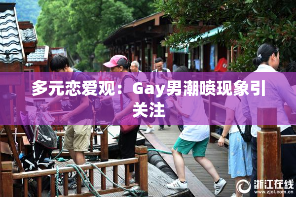 多元恋爱观：Gay男潮喷现象引关注
