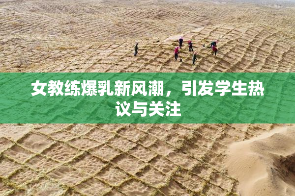 女教练爆乳新风潮，引发学生热议与关注