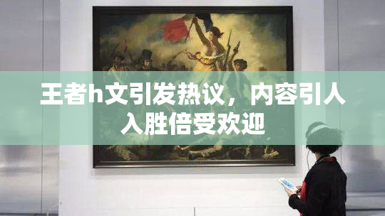 王者h文引发热议，内容引人入胜倍受欢迎