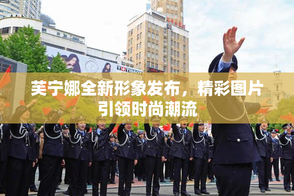 芙宁娜全新形象发布，精彩图片引领时尚潮流
