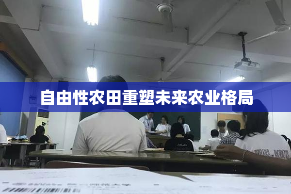 自由性农田重塑未来农业格局