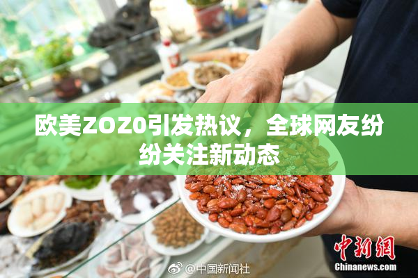 欧美ZOZ0引发热议，全球网友纷纷关注新动态