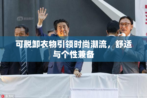 可脱卸衣物引领时尚潮流，舒适与个性兼备