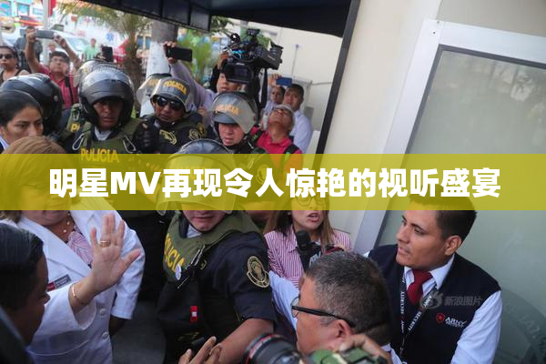 明星MV再现令人惊艳的视听盛宴