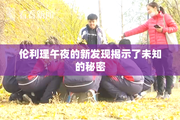 伦利理午夜的新发现揭示了未知的秘密