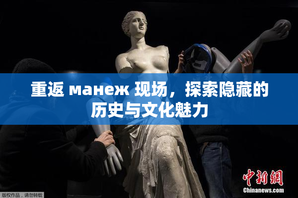 重返 манеж 现场，探索隐藏的历史与文化魅力