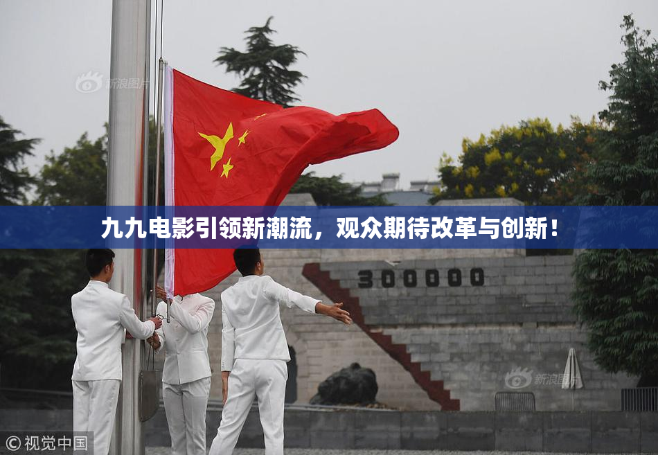 九九电影引领新潮流，观众期待改革与创新！